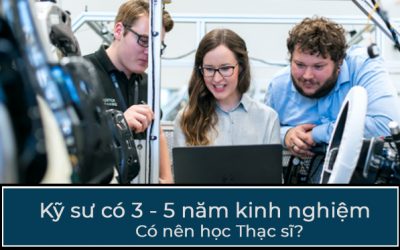 Vì sao kỹ sư nên học Thạc sĩ sau 3 – 5 năm làm việc?