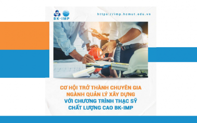 CƠ HỘI TRỞ THÀNH CHUYÊN GIA NGÀNH QUẢN LÝ XÂY DỰNG VỚI CHƯƠNG TRÌNH THẠC SỸ CHẤT LƯỢNG CAO BK-IMP