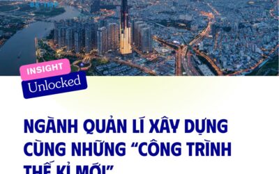 INSIGHT Unlocked | NGÀNH QUẢN LÝ XÂY DỰNG VIỆT NAM TRƯỚC NGƯỠNG CỬA CỦA NHỮNG “ĐẠI CÔNG TRÌNH THẾ KỶ