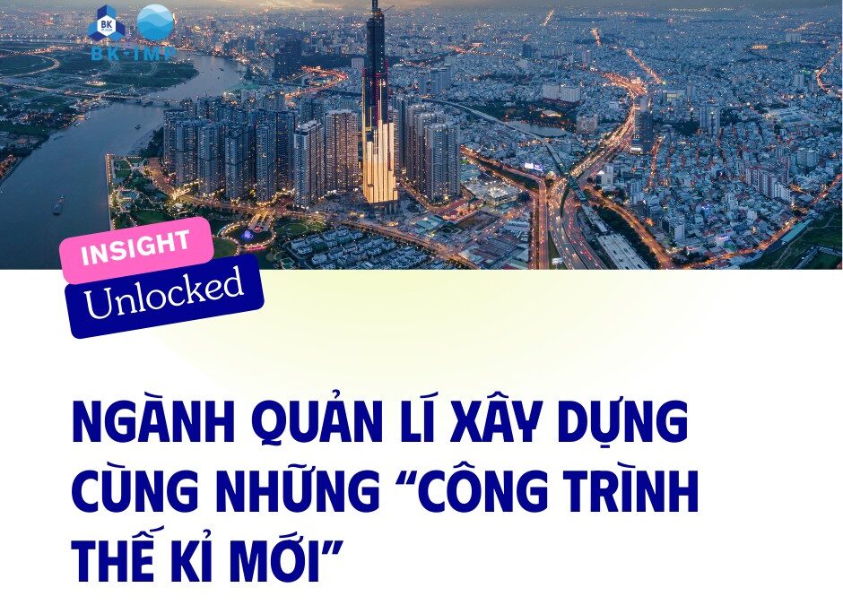 INSIGHT Unlocked | NGÀNH QUẢN LÝ XÂY DỰNG VIỆT NAM TRƯỚC NGƯỠNG CỬA CỦA NHỮNG “ĐẠI CÔNG TRÌNH THẾ KỶ